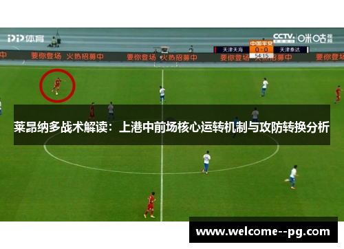 莱昂纳多战术解读：上港中前场核心运转机制与攻防转换分析