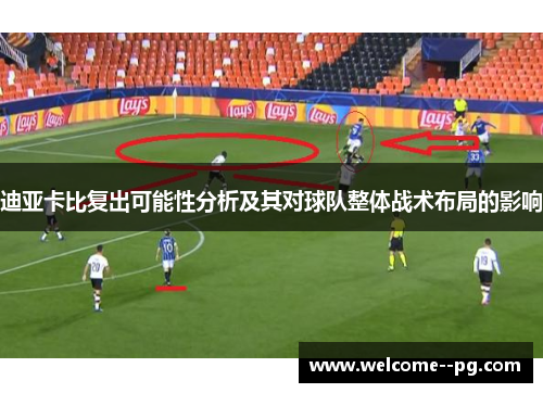 迪亚卡比复出可能性分析及其对球队整体战术布局的影响