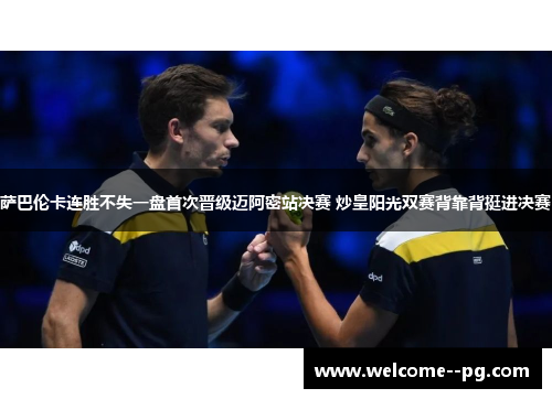 萨巴伦卡连胜不失一盘首次晋级迈阿密站决赛 炒皇阳光双赛背靠背挺进决赛