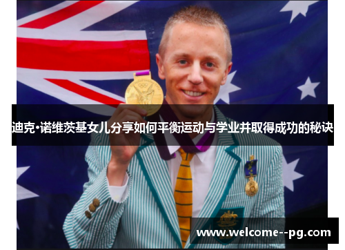 迪克·诺维茨基女儿分享如何平衡运动与学业并取得成功的秘诀