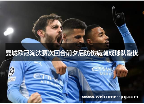 曼城欧冠淘汰赛次回合前夕后防伤病潮成球队隐忧