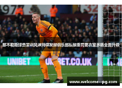 那不勒斯球员罢训风波持续发酵俱乐部酝酿重罚更衣室矛盾全面升级