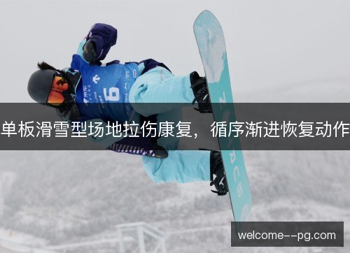 单板滑雪型场地拉伤康复，循序渐进恢复动作